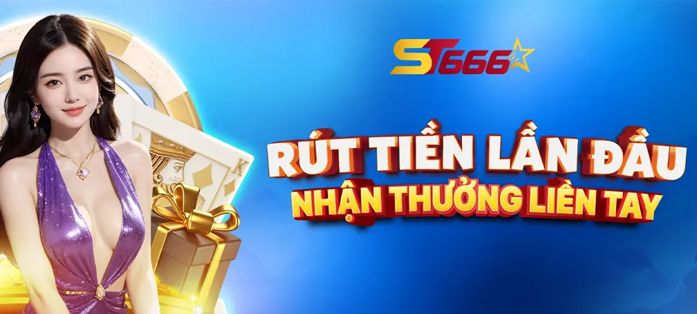 Rút tiền lần đầu tại ST666 nhận thưởng liền tay – Ưu đãi siêu nhanh và dễ nhận