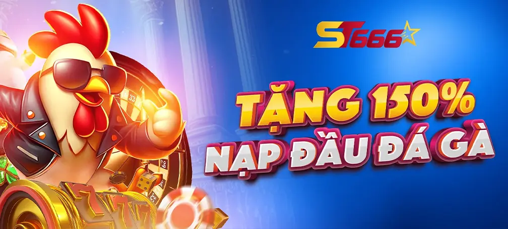 Khuyến mãi tặng 150% khi nạp đầu đá gà tại ST666 – Ưu đãi lớn dành cho người chơi mới